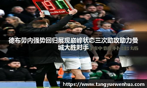 德布劳内强势回归展现巅峰状态三次助攻助力曼城大胜对手