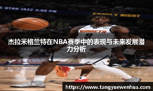 杰拉米格兰特在NBA赛季中的表现与未来发展潜力分析