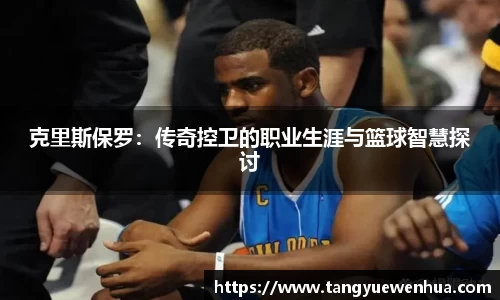 克里斯保罗：传奇控卫的职业生涯与篮球智慧探讨